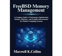 FreeBSD Memory Management: A Complete Guide to Performance Optimization, Memory Efficiency, and Scalable Infrastructure for Modern Computing Systems