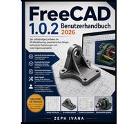 FreeCAD 1.0.2 Benutzerhandbuch 2026: Der vollständige Leitfaden für 3D-Modellierung, parametrisches Design, technische Zeichnungen und reale Ingenieurprojekte