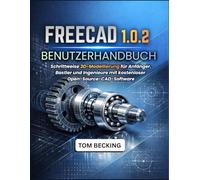 FREECAD 1.0.2 BENUTZERHANDBUCH: Schrittweise 3D-Modellierung für Anfänger, Bastler und Ingenieure mit kostenloser Open-Source-CAD-Software