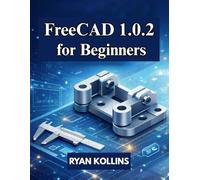 FreeCAD 1.0.2 for Beginners: Practical Guide to 3D Modeling, Drafting & Assemblies