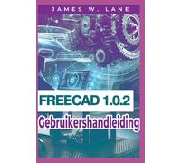 FreeCAD 1.0.2 Gebruikershandleiding: Een eenvoudige handleiding voor parametrisch modelleren en zelfverzekerd 3D ontwerpen
