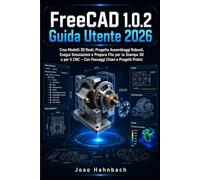 FreeCAD 1.0.2 Guida utente 2026: Crea modelli 3D realistici, realizza assemblaggi robusti, esegui simulazioni e prepara i file per la stampa 3D o la ... con istruzioni chiare e progetti pratici.
