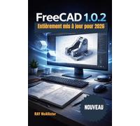FreeCAD 1.0.2 Guide de l'utilisateur 2026: Apprenez la conception 3D grâce à des projets pratiques : solutions simples, conseils de pros et techniques étape par étape pour débutants et experts.