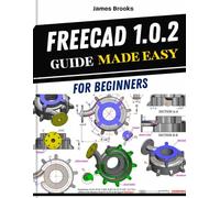 FreeCAD 1.0.2 Guide Made Easy For Beginners: A practical Tips And Tricks for maker and learners, covering 3D modeling, mechanics, architecture, and ... through real projects. (TECH MADE EASY 2026)