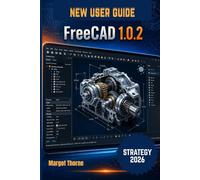FreeCAD 1.0.2 User Guide 2026.: Easy Step-by-Step New Strategy for Beginners and Advanced Users