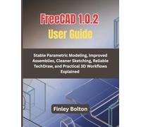 FreeCAD 1.0.2 User Guide: Stable Parametric Modeling, Improved Assemblies, Cleaner Sketching, Reliable TechDraw, and Practical 3D Workflows Explained