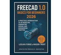 FreeCAD 1.0 Basics for Beginners 2026: A Practical Introduction to 3D Modeling, Parametric Design, and Engineering Drafting (The Complete CAD Learning Series)