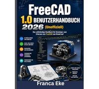 FreeCAD 1.0 BENUTZERHANDBUCH 2026 (inoﬃziell): Das vollständige Anfänger handbuch zum Erlernen von FreeCAD von Grund auf