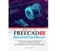 FreeCAD 1.0 Benutzerhandbuch: Meistern Sie 3D-Design, Engineering und parametrische Modellierung mit dem leistungsstärksten Open-Source-CAD-Tool der Welt