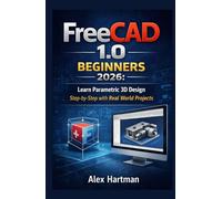 FreeCAD 1.0 for Beginners 2026: Learn Parametric 3D Design Step-by-Step with Real World Projects