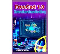 FreeCAD 1.0 Gebruikershandleiding: Een eenvoudig te volgen handleiding voor 3D modellering en ontwerp voor beginners