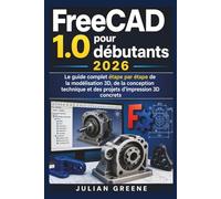 FreeCAD 1.0 pour débutants 2026: Le guide complet étape par étape de la modélisation 3D, de la conception technique et des projets d'impression 3D concrets