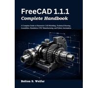 FreeCAD 1.1.1 Complete Handbook: A Complete Guide to Parametric CAD Modeling, Technical Drawing, Assemblies, Simulation, CNC Manufacturing, and Python Automation (Practical Tech Companion)