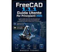 FreeCAD 1.1.1 Guida Utente Per principianti 2026: La guida completa passo passo alla progettazione CAD parametrica open-source, alla modellazione 3D ... assiemi, ai disegni tecnici e alla stampa 3D.