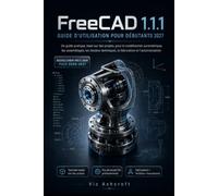 FreeCAD 1.1.1 GUIDE DE L'UTILISATEUR POUR DÉBUTANTSNERS 2027: Guide pratique, axé sur les projets, de modélisation paramétrique, d'assemblages, de ... de fabrication et d'automatisation