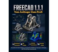 FreeCAD 1.1.1 Vom Anfänger Zum Profi: Eine Schritt-für-Schritt-Anleitung zu parametrischer Modellierung, Baugruppen, Zeichnungen, CAM, FEM, und Python-Automatisierung