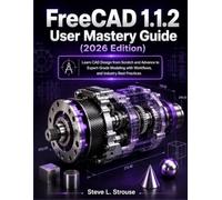 FreeCAD 1.1.2 User Mastery Guide (2026 Edition): Learn CAD Design from Scratch and Advance to Expert-Grade Modeling with Workflows, and Industry Best Practices (TECHCORE LIBRARY)
