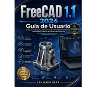 FreeCAD 1.1 2026 GUÍA DE USUARIO: El manual ilustrado completo paso a paso para modelado paramétrico, ensamblajes y proyectos de ingeniería del mundo ... desde principiante hasta profesional.