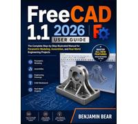 FreeCAD 1.1 2026 USER GUIDE: The Complete Step-by-Step Illustrated Manual for Parametric Modeling, Assemblies, and Real-World Engineering Projects Master All New Features from Beginner to Pro