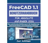 FREECAD 1.1 BENUTZERHANDBUCH FÜR ABSOLUTE ANFÄNGER 2026: Eine schrittweise Einführung in 3D-Modellierung, CAD-Konstruktion und technisches Zeichnen