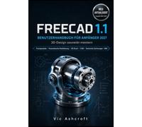 FREECAD 1.1 BENUTZERHANDBUCH FÜR ANFÄNGER 2027: Meistern Sie 3D-Design mit Zuversicht