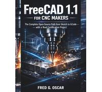 FreeCAD 1.1 for CNC Makers:: The Complete Open-Source Path from Sketch to G-Code - with a Real Certification Project.