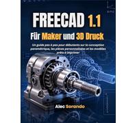 FreeCAD 1.1 für Maker und 3D-Druck: Eine schrittweise Einführung für Anfänger in parametrisches Design, kundenspezifische Teile und druckfertige Modelle