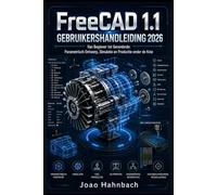 FreeCAD 1.1 Gebruikershandleiding 2026: Van beginner tot gevorderd: het beheersen van parametrisch ontwerp, simulatie en productie.