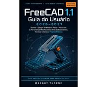FreeCAD 1.1 Guia do Usuário 2026-2027: Domine o design 3D moderno passo a passo com as ferramentas mais recentes, dicas de especialistas, técnicas criativas e projetos práticos.