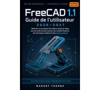 FreeCAD 1.1 Guide de l'utilisateur 2026-2027: Maîtrisez la conception 3D moderne étape par étape grâce aux outils les plus récents, aux conseils ... créatives et aux projets pratiques.