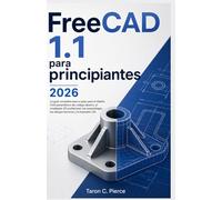 FreeCAD 1.1 para principiantes 2026: La guía completa paso a paso para el diseño CAD paramétrico de código abierto, el modelado 3D profesional, los ensamblajes, los dibujos técnicos y la impresión 3D.