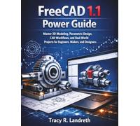 FreeCAD 1.1 Power Guide: Master 3D Modeling, Parametric Design, CAD Workflows, and Real-World Projects for Engineers, Makers, and Designers (Learning Express Series)