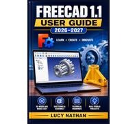 FreeCAD 1.1 User Guide 2026-2027: Master 3D Modeling, CAD Design, and Technical Drawing for Beginners, Hobbyists, and Engineers