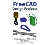 FreeCAD | Design Projects: Design advanced CAD models step by step (FreeCAD | 2D/3D CAD for beginners & advanced learners)
