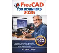 FreeCAD For Beginners 2026: From First Sketch to Finished Part: Confidently Design, Model, and 3D Print Real Projects With No Jargon, No Confusion, ... Needed (FULL-COLOR | ZERO-JARGONS MANUALS)