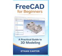FreeCAD for Beginners: A Practical Guide to 3D Modeling