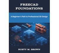 FreeCAD Foundations: A Beginner's Path to Professional 3D Design (The New Time Developers)