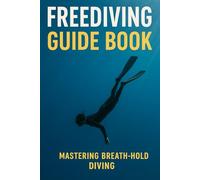 FREEDIVING GUIDE BOOK: Mastering Breath-Hold Diving
