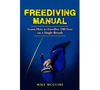 Freediving Manual – Learn How to Freedive 100 Feet on a Single Breath – CreateSpace