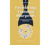 Freediving Training Blueprint: Two Complete Periodized Plans for Sustainable Freediving Progress (The Depth Collector: One Freediving Training Pillar at a Time)