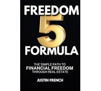 Freedom 5 Formula: The Simple Path to Financial Freedom Through Real Estate