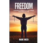 Freedom: A Rational Alternative to Our Current Failed Drug Policies