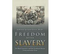 FREEDOM AFTER SLAVERY: The Black Experience and The Freedmen s Bureau in Reconstruction Texas