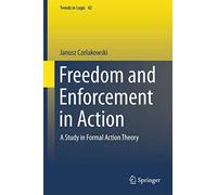 Freedom and Enforcement in Action – A Study in Formal Action Theory – Trends in Logic 42