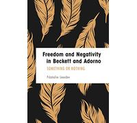 Freedom and Negativity in Beckett and Adorno: Something or Nothing (Founding Critical Theory)