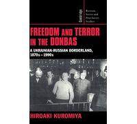 Freedom and Terror in the Donbas: A Ukrainian-Russian Borderland, 1870s-1990s: 104 (Cambridge Russian, Soviet and Post-Soviet Studies, Series Number 104)