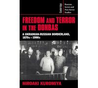 Freedom and Terror in the Donbas: A Ukrainian-Russian Borderland, 1870s-1990s: 104 (Cambridge Russian, Soviet and Post-Soviet Studies, Series Number 104)