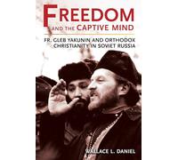 Freedom and the Captive Mind: Fr. Gleb Yakunin and Orthodox Christianity in Soviet Russia (NIU Series in Orthodox Christian Studies)