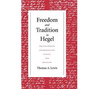 Freedom and Tradition in Hegel: Reconsidering Anthropology, Ethics, and Religion