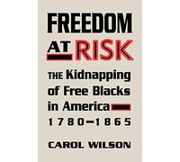 Freedom at Risk: The Kidnapping of Free Blacks in America, 1780-1865